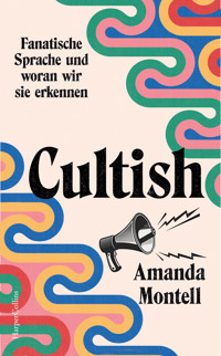 Cultish. Fanatische Sprache und woran wir sie erkennen - Аманда Монтелл - E-Book