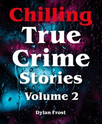 Chilling True Crime Stories - Volume 2 - Dylan Frost - E-Book