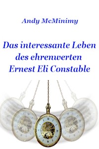 Das interessante Leben des ehrenwerten Ernest Eli Constable - Andy McMinimy - E-Book