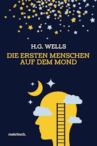 Die ersten Menschen auf dem Mond: Vollständige Ausgabe - H G Wells - E-Book