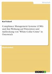 Compliance Management Systeme (CMS) und ihre Wirkung auf Prävention und Aufdeckung von "White Collar Crime" in Österreich - Karl Eckerl - E-Book