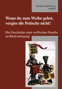 Wenn du zum Weibe gehst, vergiss die Peitsche nicht! - Nicolaus Johann Georg von Ruff - E-Book