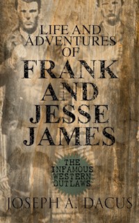 Life and Adventures of Frank and Jesse James: The Infamous Western Outlaws - Joseph A. Dacus - E-Book