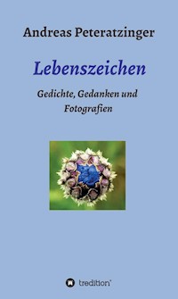 Lebenszeichen/ Gedichte, Gedanken und Fotografien - Andreas Peteratzinger - E-Book