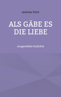 Als gäbe es die Liebe - Andreas Vierk - E-Book
