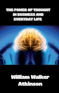 The Power of Thought in Business and Everyday Life (translated) - William Walker Atkinson - E-Book