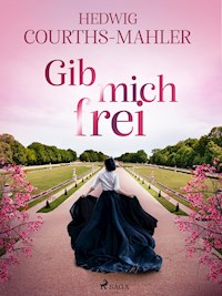 Gib mich frei - Hedwig Courths-Mahler - E-Book