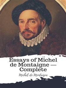Essays of Michel de Montaigne — Complete - Michel De Montaigne - E-Book