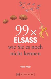 Bruckmann Reiseführer: 99 x Elsass, wie Sie es noch nicht kennen - Volker Knopf - E-Book