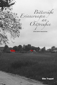 Bittersüße Erinnerungen an Ostpreußen - Elke Truppel - E-Book