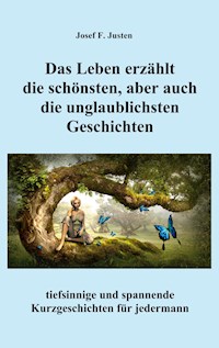 Das Leben erzählt die schönsten, aber auch die unglaublichsten Geschichten - Josef F. Justen - E-Book