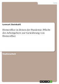 Homeoffice in Zeiten der Pandemie. Pflicht des Arbeitgebers zur Gewährung von Homeoffice - Lennart Steinkuhl - E-Book