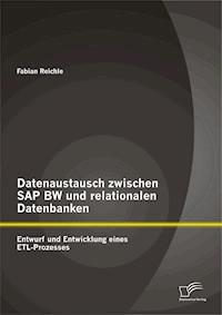 Datenaustausch zwischen SAP BW und relationalen Datenbanken: Entwurf und Entwicklung eines ETL-Prozesses - Fabian Reichle - E-Book