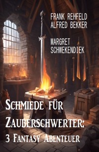 Schmiede für Zauberschwerter: 3 Fantasy Abenteuer - Frank Rehfeld - E-Book