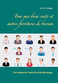 Tous mes bien-cuits et autres fioritures de bureau - Luc A. Granger - E-Book