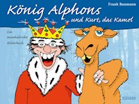König Alphons und Kurt, das Kamel - Frank Baumann - E-Book