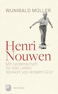 Henri Nouwen - Mit Leidenschaft für das Leben - Wunihald Müller - E-Book