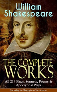 The Complete Works of William Shakespeare: All 214 Plays, Sonnets, Poems & Apocryphal Plays (Including the Biography of the Author) - William Shakespeare - E-Book