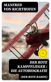 Der rote Kampfflieger (Der Rote Baron): Die Autobiografie - Manfred von Richthofen - E-Book