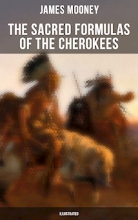 The Sacred Formulas of the Cherokees (Illustrated) - James Mooney - E-Book