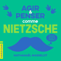 Agir et penser comme Nietzsche - Nathanaël Masselot - Hörbuch