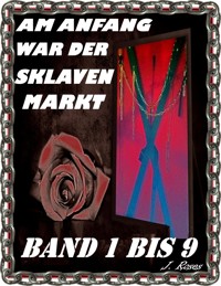 Am Anfang war der Sklavenmarkt, Teil 1 bis 9 - J. Roses - E-Book