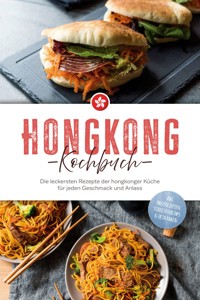 Hongkong Kochbuch: Die leckersten Rezepte der hongkonger Küche für jeden Geschmack und Anlass - inkl. Brotrezepten, Streetfood, Dips & Getränken - Nele Lam - E-Book