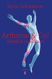 Arthrose & Co - Wirklich unheilbar? - Karin Schweitzer - E-Book