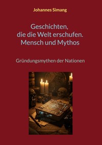 Geschichten, die die Welt erschufen. Mensch und Mythos - Johannes Simang - E-Book