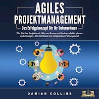AGILES PROJEKTMANAGEMENT - Das Erfolgskonzept für Ihr Unternehmen: Wie Sie Ihre Projekte mit Hilfe von Scrum und Kanban effektiv planen und managen - Der Schlüssel zur erfolgreichen Führungskraft - Damian Collins - Hörbuch