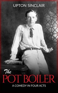 The Pot Boiler: A Comedy in Four Acts - Upton Sinclair - E-Book