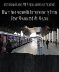 How to be a successful Entrepreuner by Imam Hasan Al-Amin and Md. Al-Amin - Md Al Amin - E-Book