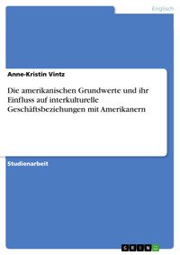 Die amerikanischen Grundwerte und ihr Einfluss auf interkulturelle Geschäftsbeziehungen mit Amerikanern - Anne-Kristin Vintz - E-Book
