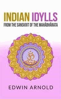 Indian Idylls from the Sanskrit of the Mahâbhârata - Edwin Arnold - E-Book