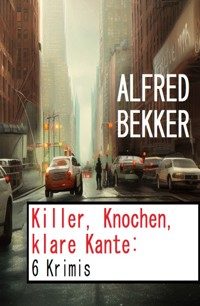 Killer, Knochen, klare Kante: 6 Krimis - Alfred Bekker - E-Book
