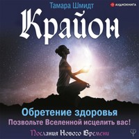 Крайон. Обретение здоровья. Позвольте Вселенной исцелить вас! - Тамара Шмидт - Hörbuch