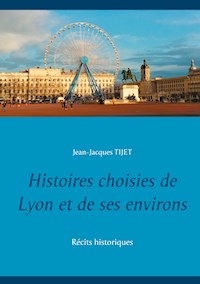 Histoires choisies de Lyon et de ses environs - Jean-Jacques TIJET - E-Book