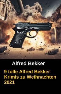 9 tolle Alfred Bekker Krimis zu Weihnachten 2021 - Alfred Bekker - E-Book
