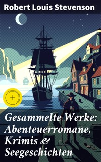 Gesammelte Werke: Abenteuerromane, Krimis & Seegeschichten - Robert Louis Stevenson - E-Book