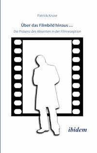 Über das Filmbild hinaus… Die Präsenz des Absenten in der Filmrezeption - Patrick Kruse - E-Book