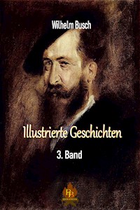 Illustrierte Geschichten - 3. Band - Wilhelm Busch - E-Book