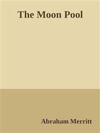 The Moon Pool  - Abraham Merritt - E-Book