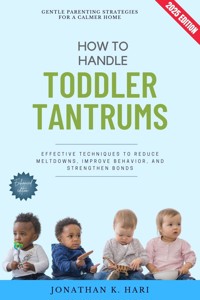 How to Handle Toddler Tantrums: - Jonathan K. Hari - E-Book