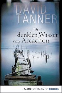 Die dunklen Wasser von Arcachon - David Tanner - E-Book