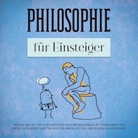 Philosophie für Einsteiger: Wie Sie die Grundlagen der Philosophie kinderleicht verstehen und mittels praktischer Übungen in Ihrem Alltag erfolgreich anwenden - Jakob Schröter - Hörbuch