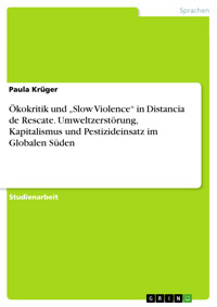 Ökokritik und „Slow Violence“ in Distancia de Rescate. Umweltzerstörung, Kapitalismus und Pestizideinsatz im Globalen Süden - Paula Krüger - E-Book