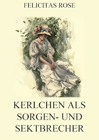 Kerlchen als Sorgen- und Sektbrecher - Felicitas Rose - E-Book