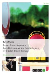 Baustellenmanagement. Projektsteuerung am Beispiel eines konkreten Bauvorhabens - Swen Blume - E-Book