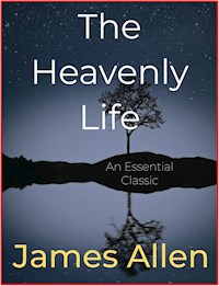 The Heavenly Life - James Allen - E-Book