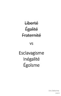 Liberté Égalité Fraternité vs Esclavagisme Inégalité Egoïsme - Eric Delorme - E-Book